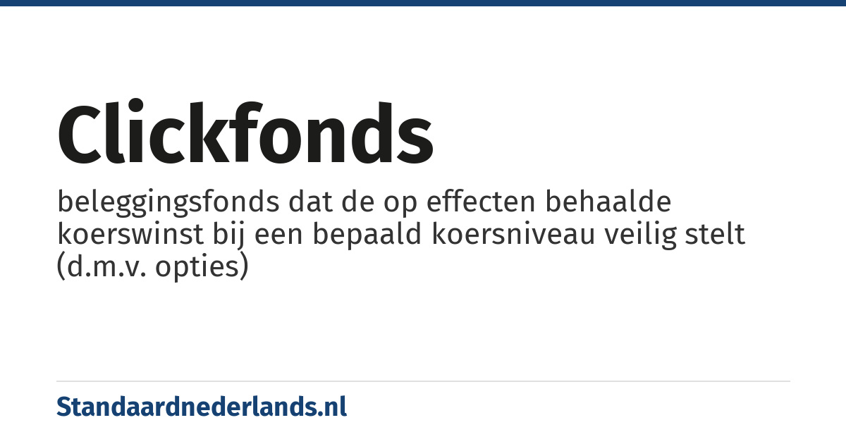 clickfonds: beleggingsfonds dat de op effecten behaalde koerswinst bij een bepaald koersniveau veilig stelt (d.m.v. opties)