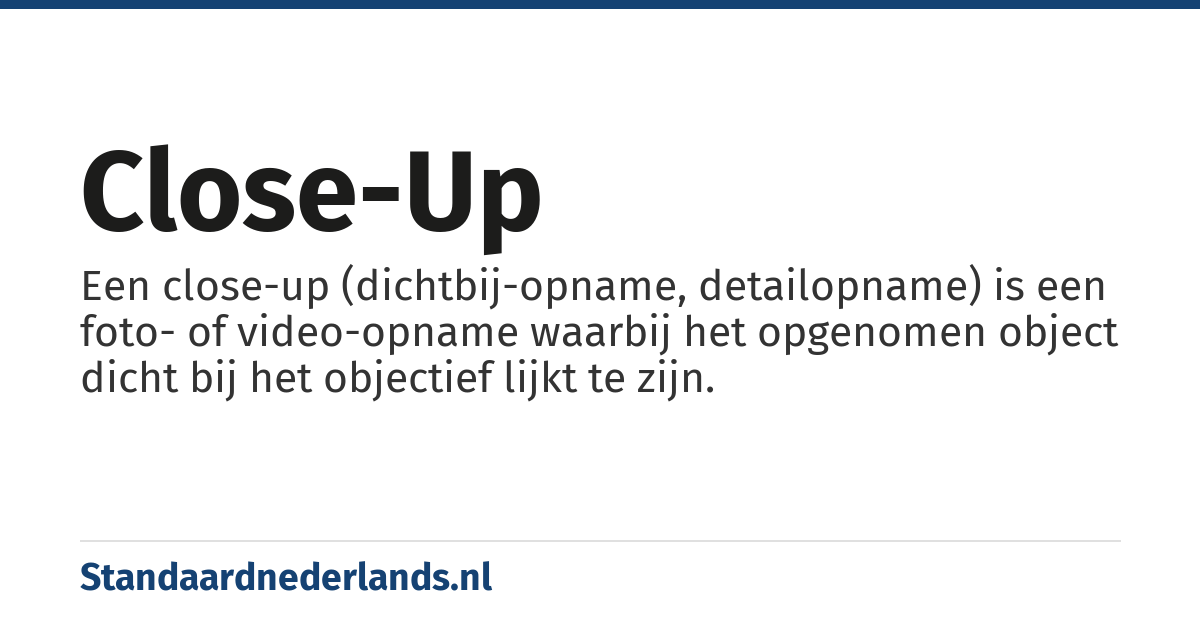 close-up: Een close-up (dichtbij-opname, detailopname) is een foto- of video-opname waarbij het opgenomen object dicht bij het objectief lijkt te zijn.