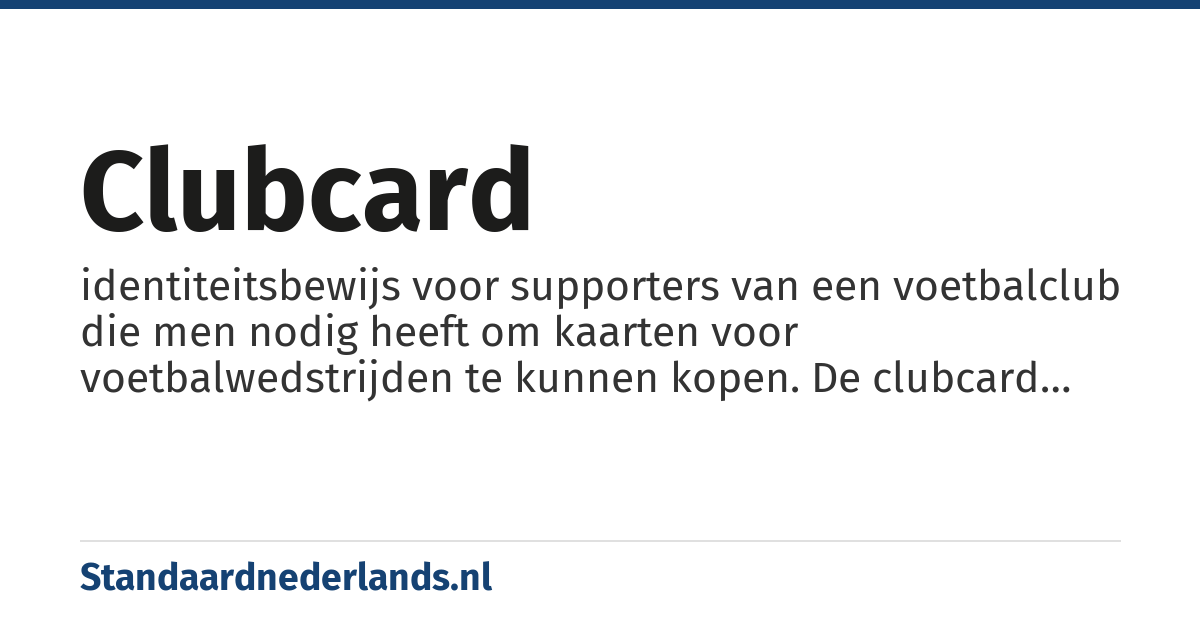clubcard: identiteitsbewijs voor supporters van een voetbalclub die men nodig heeft om kaarten voor voetbalwedstrijden te kunnen kopen. De clubcard van een hooligan kan worden ingetrokken