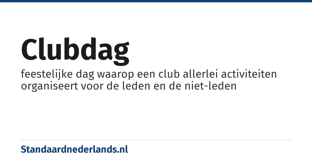 clubdag: feestelijke dag waarop een club allerlei activiteiten organiseert voor de leden en de niet-leden
