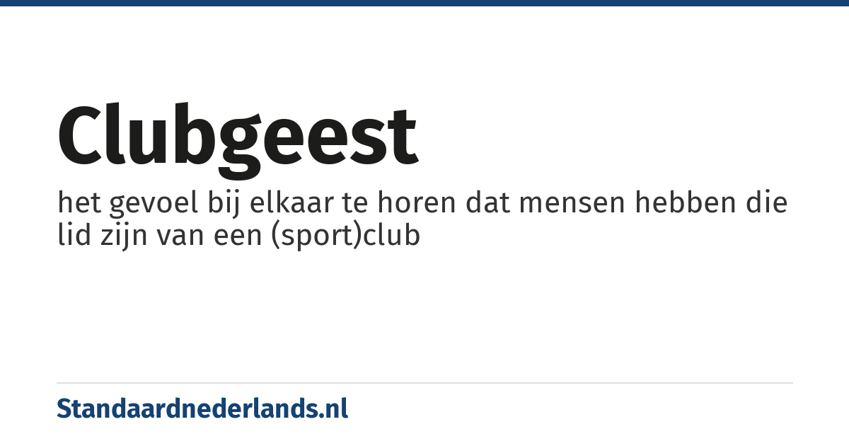clubgeest: het gevoel bij elkaar te horen dat mensen hebben die lid zijn van een (sport)club