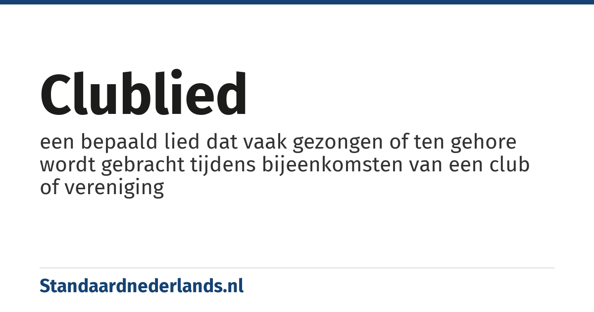 clublied: een bepaald lied dat vaak gezongen of ten gehore wordt gebracht tijdens bijeenkomsten van een club of vereniging