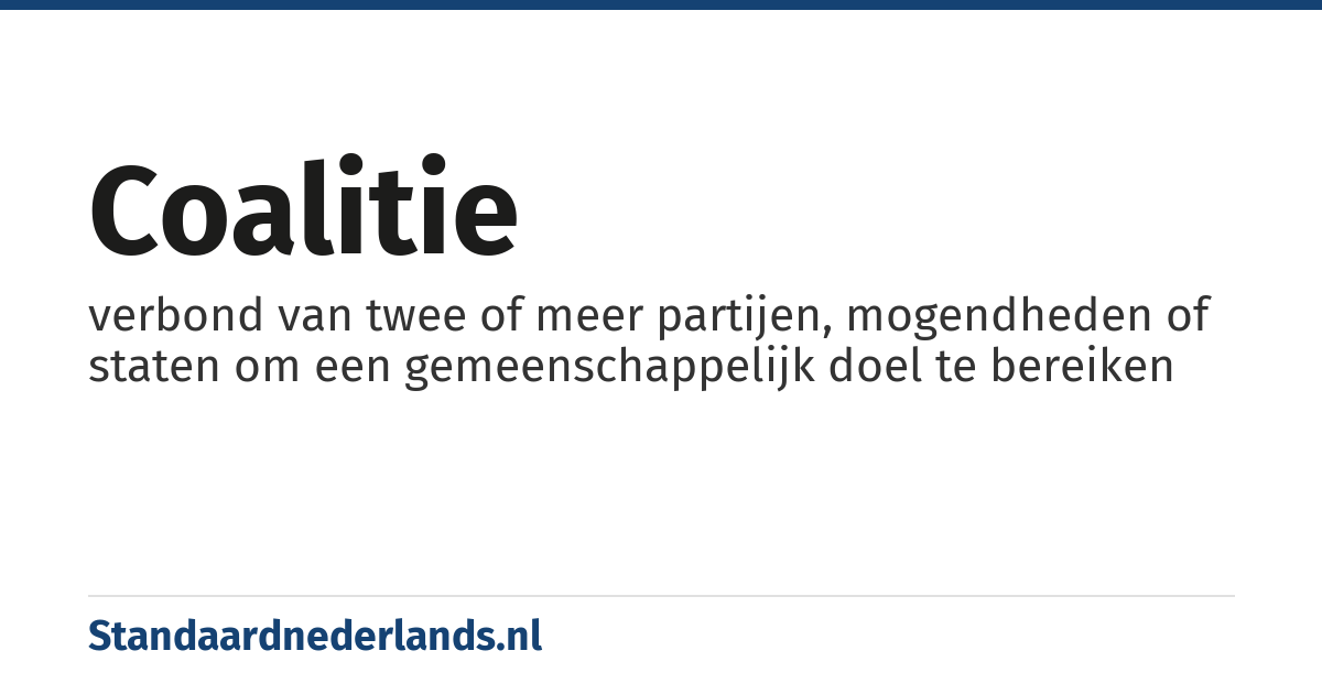 coalitie: verbond van twee of meer partijen, mogendheden of staten om een gemeenschappelijk doel te bereiken