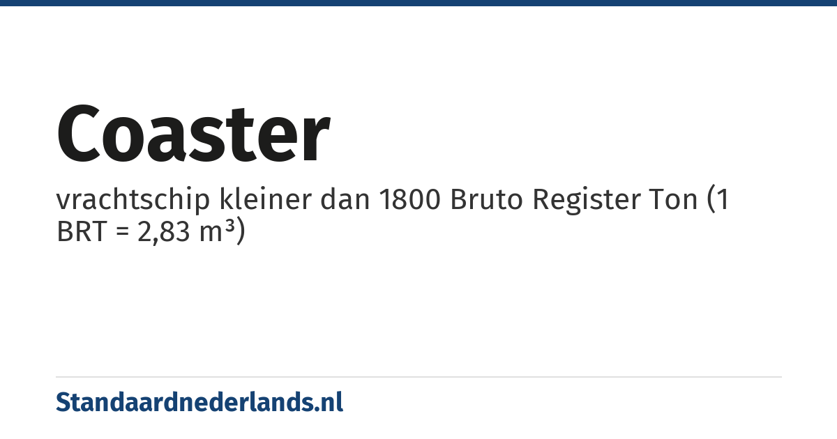 coaster: vrachtschip kleiner dan 1800 Bruto Register Ton (1 BRT = 2,83 m³)