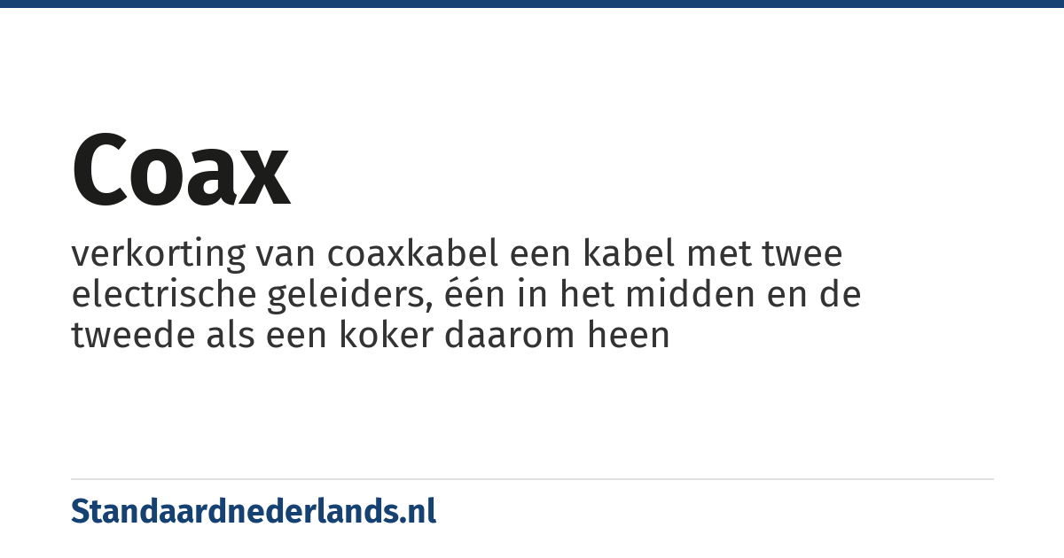coax: verkorting van coaxkabel een kabel met twee electrische geleiders, één in het midden en de tweede als een koker daarom heen