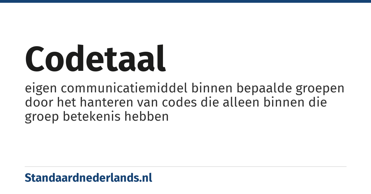 codetaal: eigen communicatiemiddel binnen bepaalde groepen door het hanteren van codes die alleen binnen die groep betekenis hebben