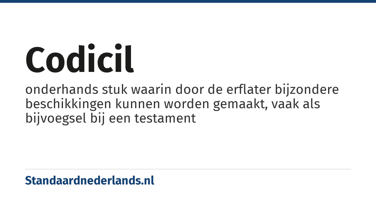 codicil: onderhands stuk waarin door de erflater bijzondere beschikkingen kunnen worden gemaakt, vaak als bijvoegsel bij een testament