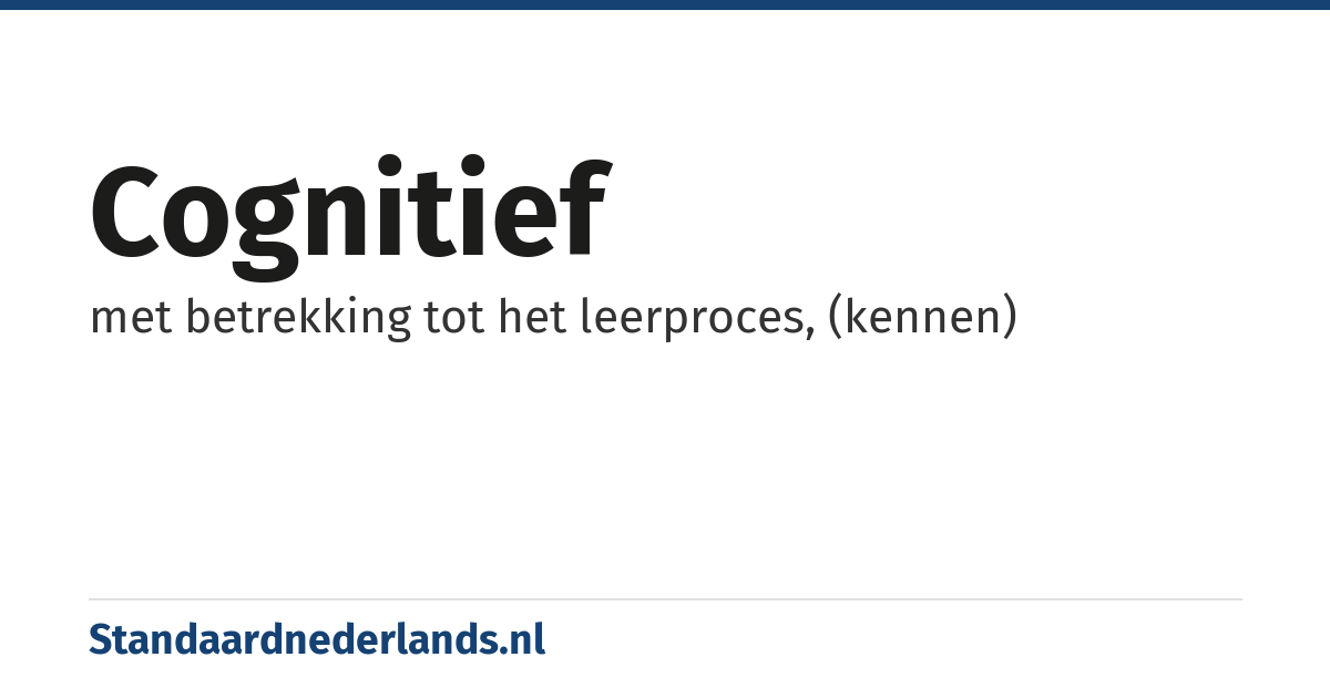 cognitief: met betrekking tot het leerproces, (kennen)