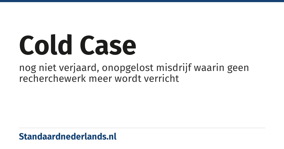 cold case: nog niet verjaard, onopgelost misdrijf waarin geen recherchewerk meer wordt verricht