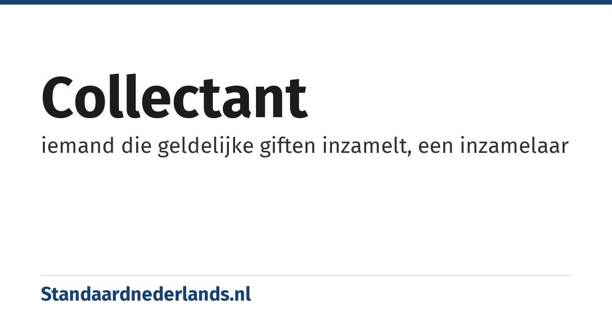 collectant: iemand die geldelijke giften inzamelt, een inzamelaar