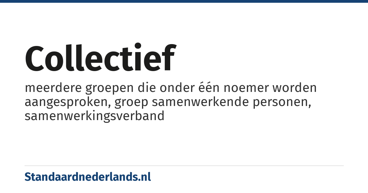 collectief: meerdere groepen die onder één noemer worden aangesproken, groep samenwerkende personen, samenwerkingsverband