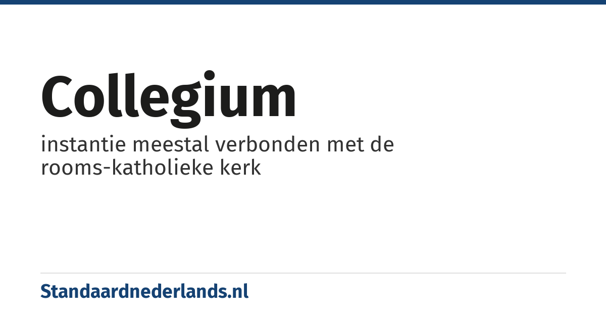 collegium: instantie meestal verbonden met de rooms-katholieke kerk