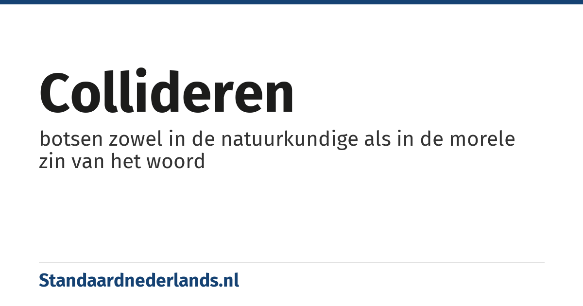 collideren: botsen zowel in de natuurkundige als in de morele zin van het woord