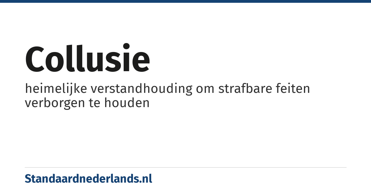 collusie: heimelijke verstandhouding om strafbare feiten verborgen te houden