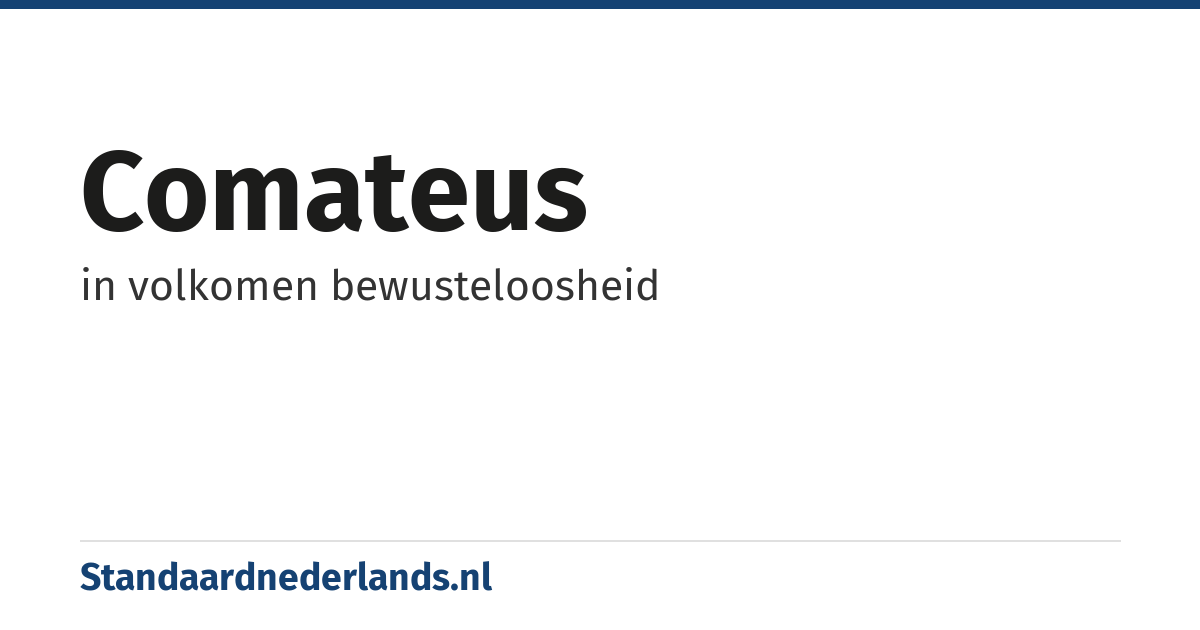comateus: in volkomen bewusteloosheid