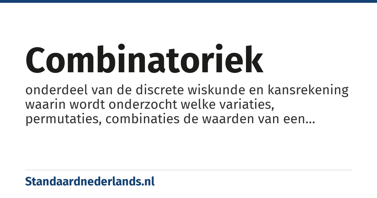 combinatoriek: onderdeel van de discrete wiskunde en kansrekening waarin wordt onderzocht welke variaties, permutaties, combinaties de waarden van een eindige verzameling kunnen hebben