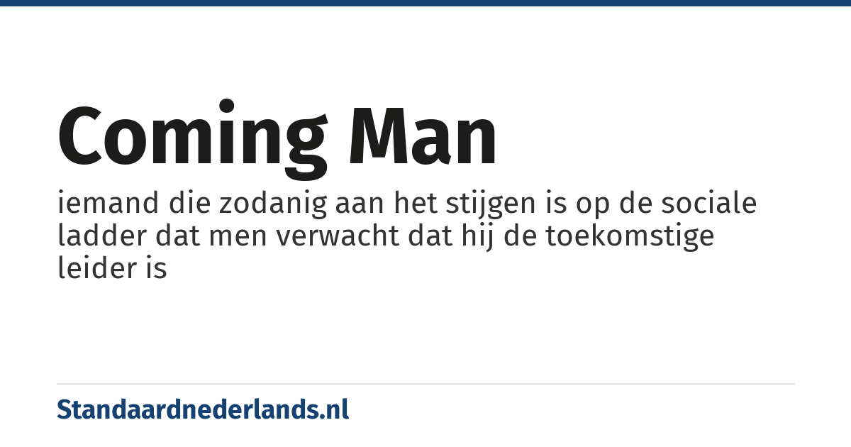 coming man: iemand die zodanig aan het stijgen is op de sociale ladder dat men verwacht dat hij de toekomstige leider is