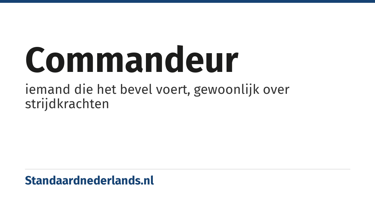 commandeur: iemand die het bevel voert, gewoonlijk over strijdkrachten