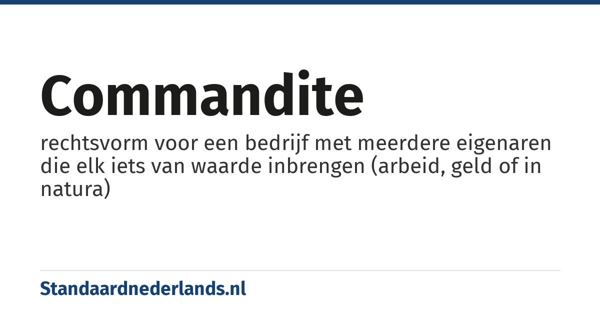 commandite: rechtsvorm voor een bedrijf met meerdere eigenaren die elk iets van waarde inbrengen (arbeid, geld of in natura)