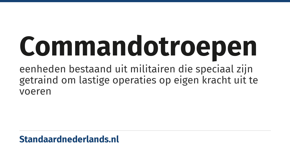 commandotroepen: eenheden bestaand uit militairen die speciaal zijn getraind om lastige operaties op eigen kracht uit te voeren