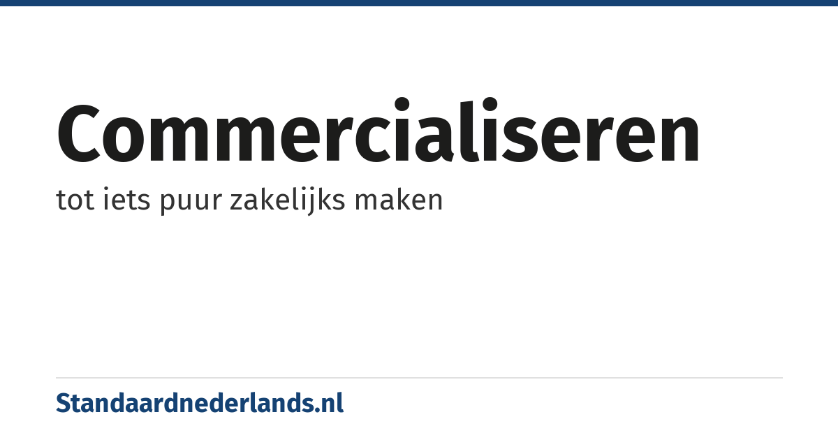commercialiseren: tot iets puur zakelijks maken