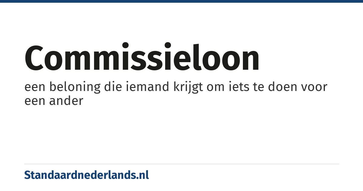 commissieloon: een beloning die iemand krijgt om iets te doen voor een ander