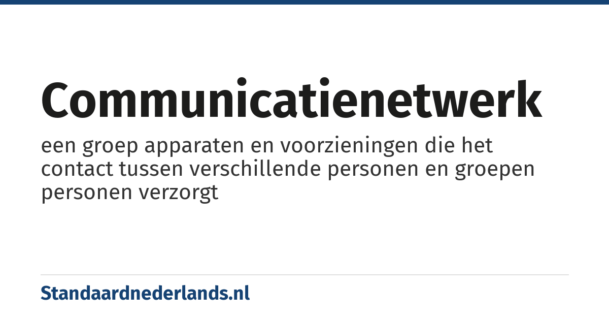 communicatienetwerk: een groep apparaten en voorzieningen die het contact tussen verschillende personen en groepen personen verzorgt