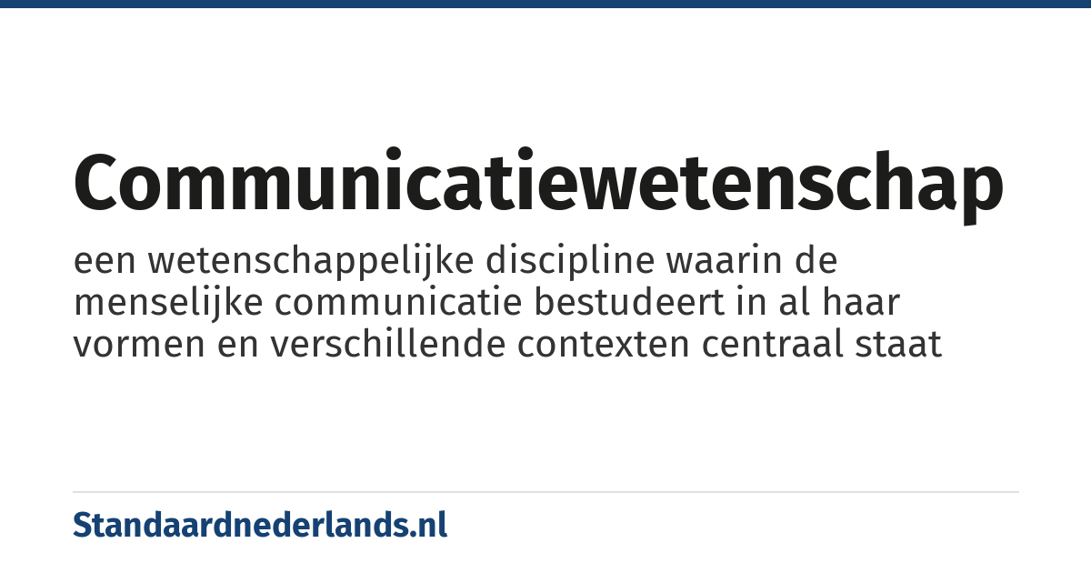 communicatiewetenschap: een wetenschappelijke discipline waarin de menselijke communicatie bestudeert in al haar vormen en verschillende contexten centraal staat