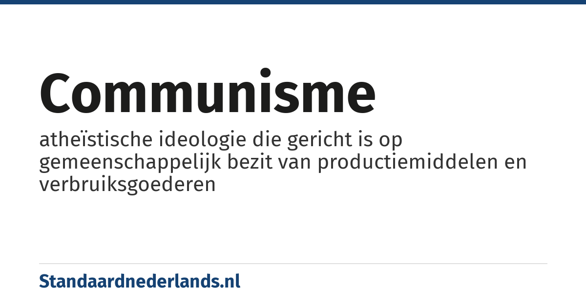 communisme: atheïstische ideologie die gericht is op gemeenschappelijk bezit van productiemiddelen en verbruiksgoederen