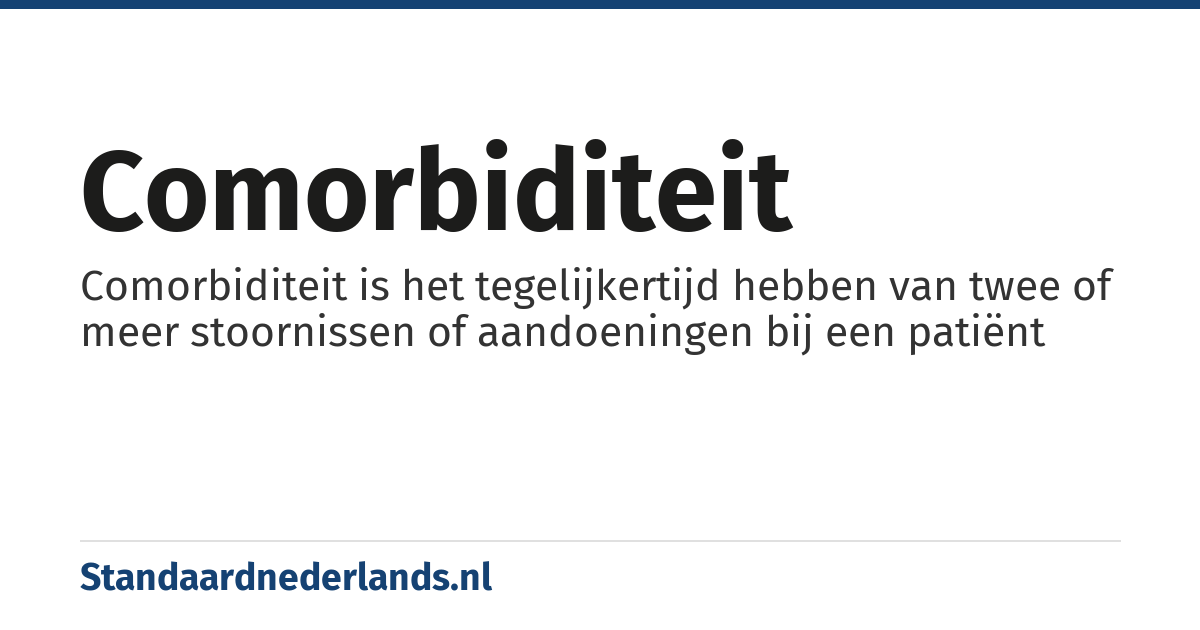 comorbiditeit: Comorbiditeit is het tegelijkertijd hebben van twee of meer stoornissen of aandoeningen bij een patiënt