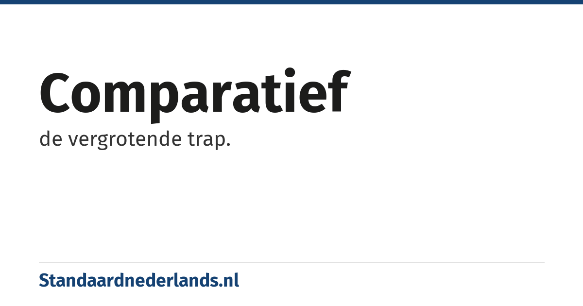 comparatief: de vergrotende trap.