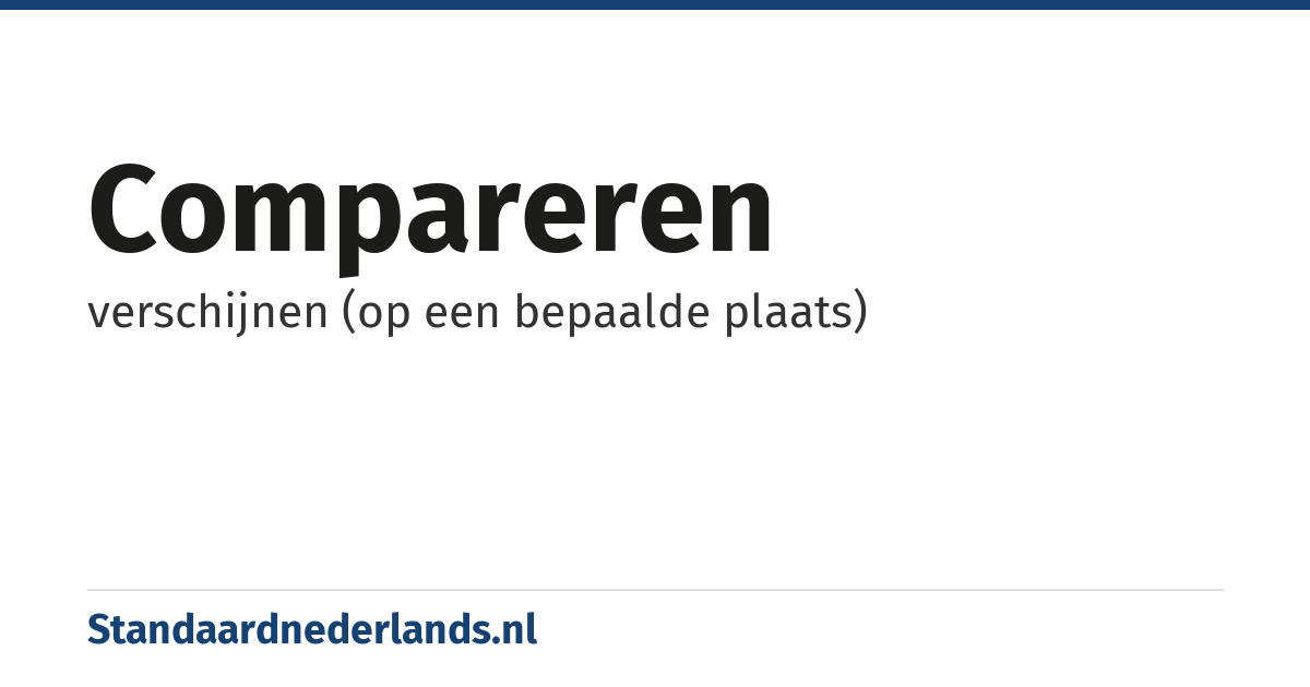 compareren: verschijnen (op een bepaalde plaats)