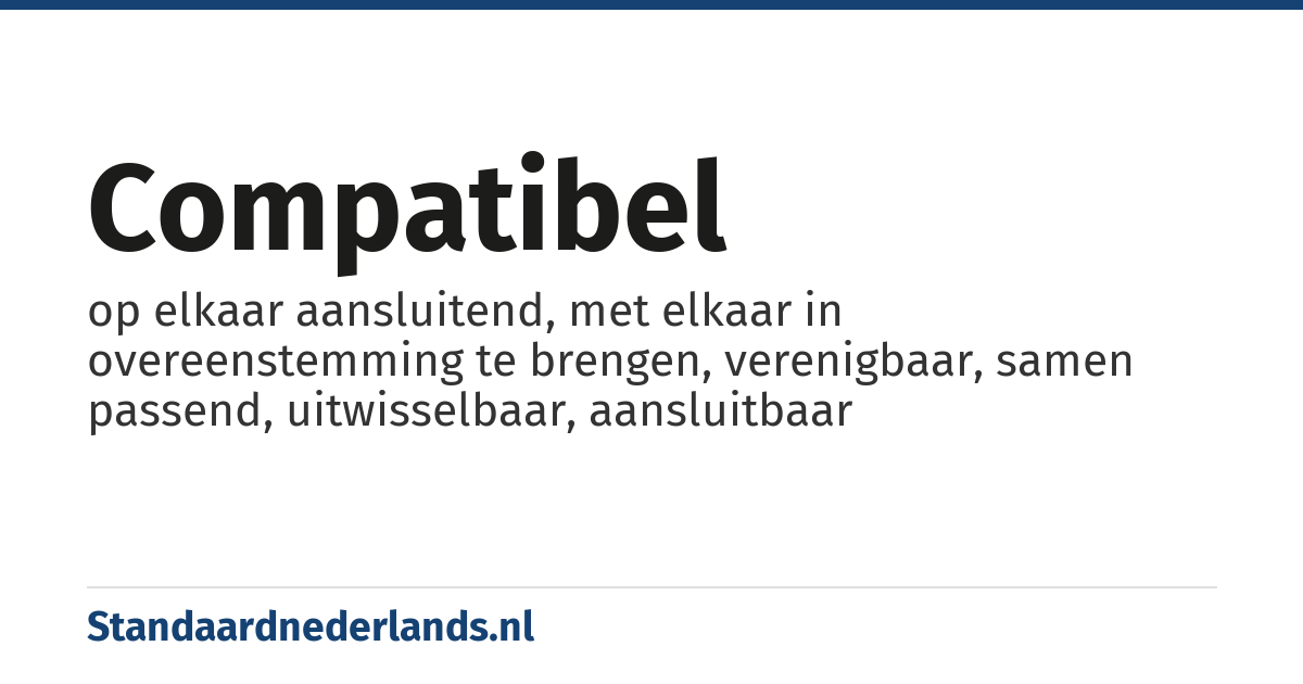 compatibel: op elkaar aansluitend, met elkaar in overeenstemming te brengen, verenigbaar, samen passend, uitwisselbaar, aansluitbaar
