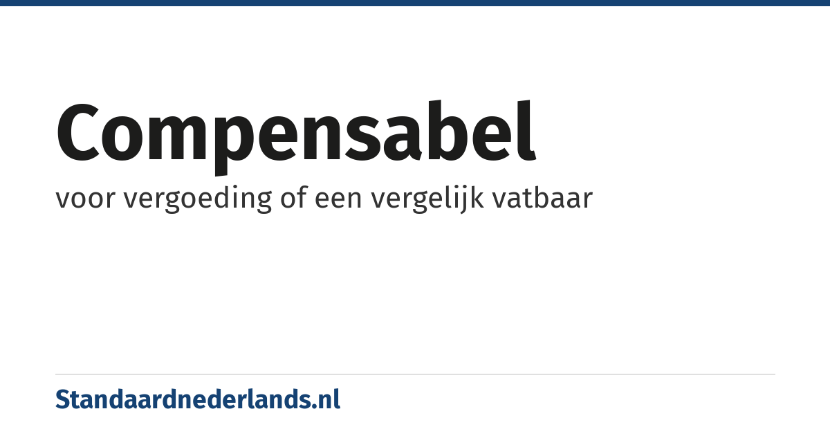 compensabel: voor vergoeding of een vergelijk vatbaar