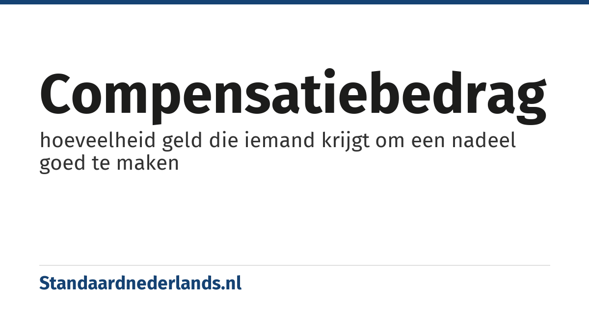 compensatiebedrag: hoeveelheid geld die iemand krijgt om een nadeel goed te maken