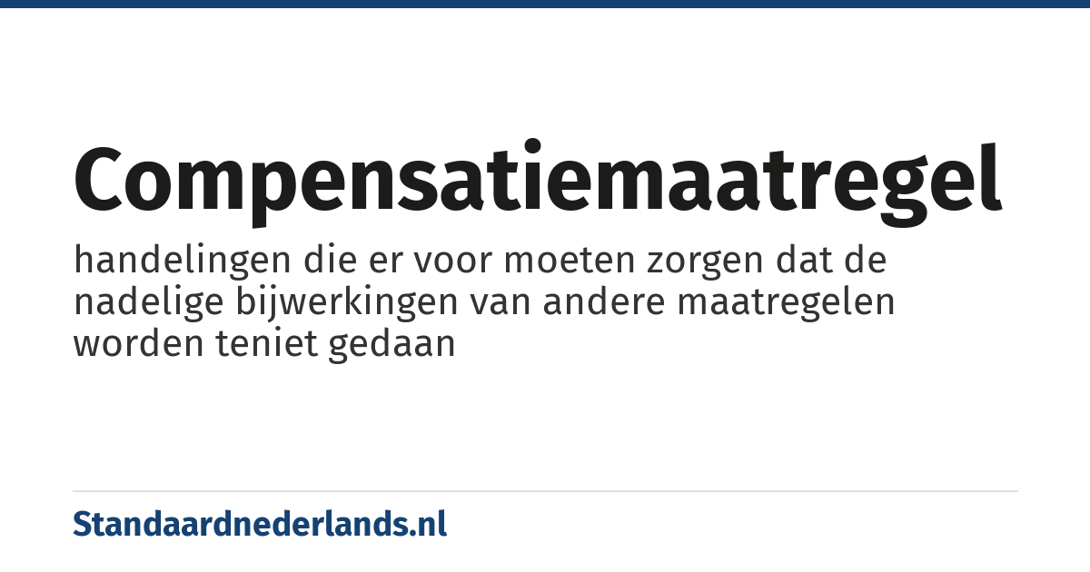 compensatiemaatregel: handelingen die er voor moeten zorgen dat de nadelige bijwerkingen van andere maatregelen worden teniet gedaan