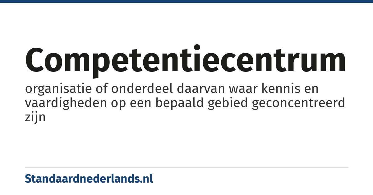 competentiecentrum: organisatie of onderdeel daarvan waar kennis en vaardigheden op een bepaald gebied geconcentreerd zijn
