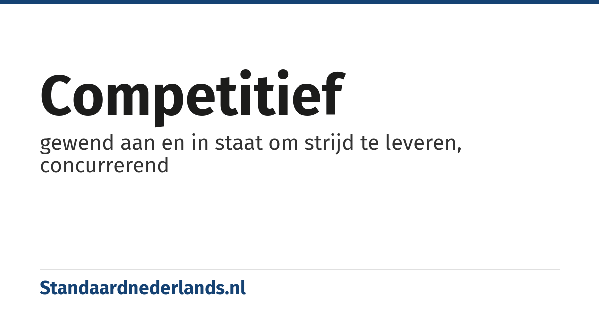 competitief: gewend aan en in staat om strijd te leveren, concurrerend