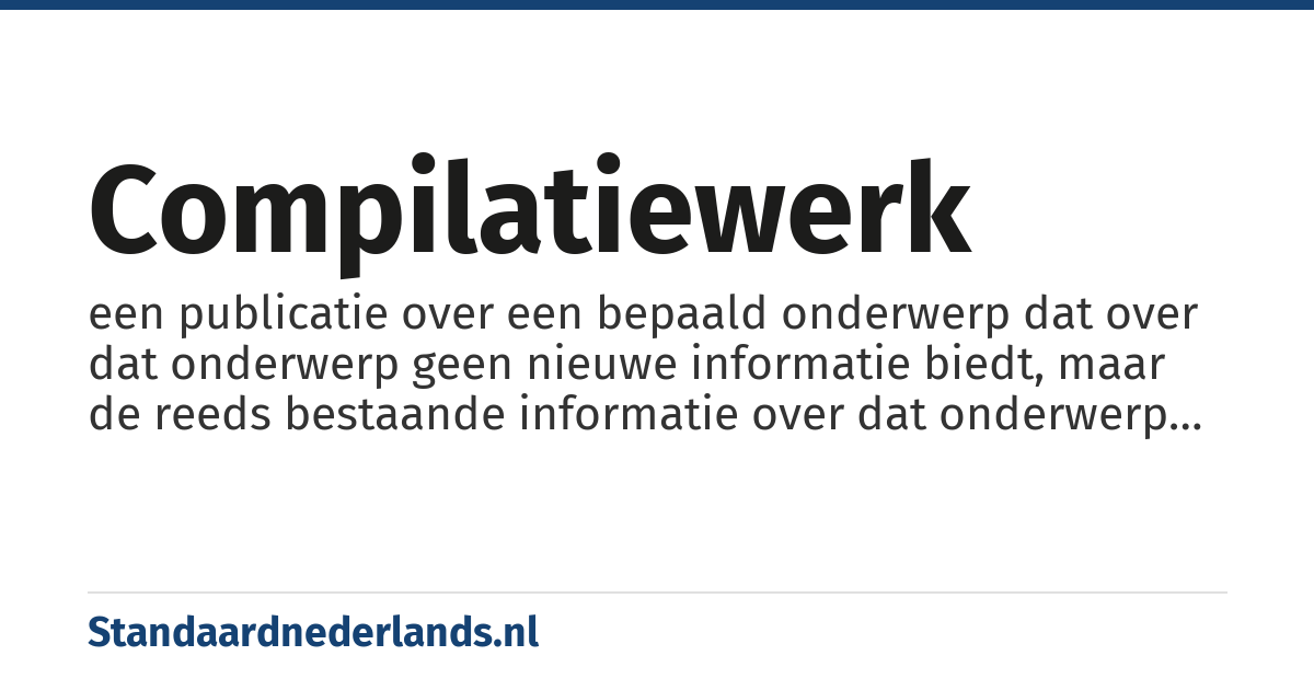 compilatiewerk: een publicatie over een bepaald onderwerp dat over dat onderwerp geen nieuwe informatie biedt, maar de reeds bestaande informatie over dat onderwerp bijeenbrengt