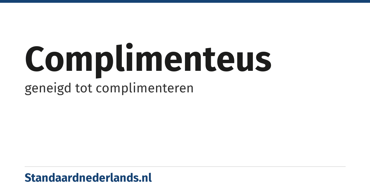 complimenteus: geneigd tot complimenteren