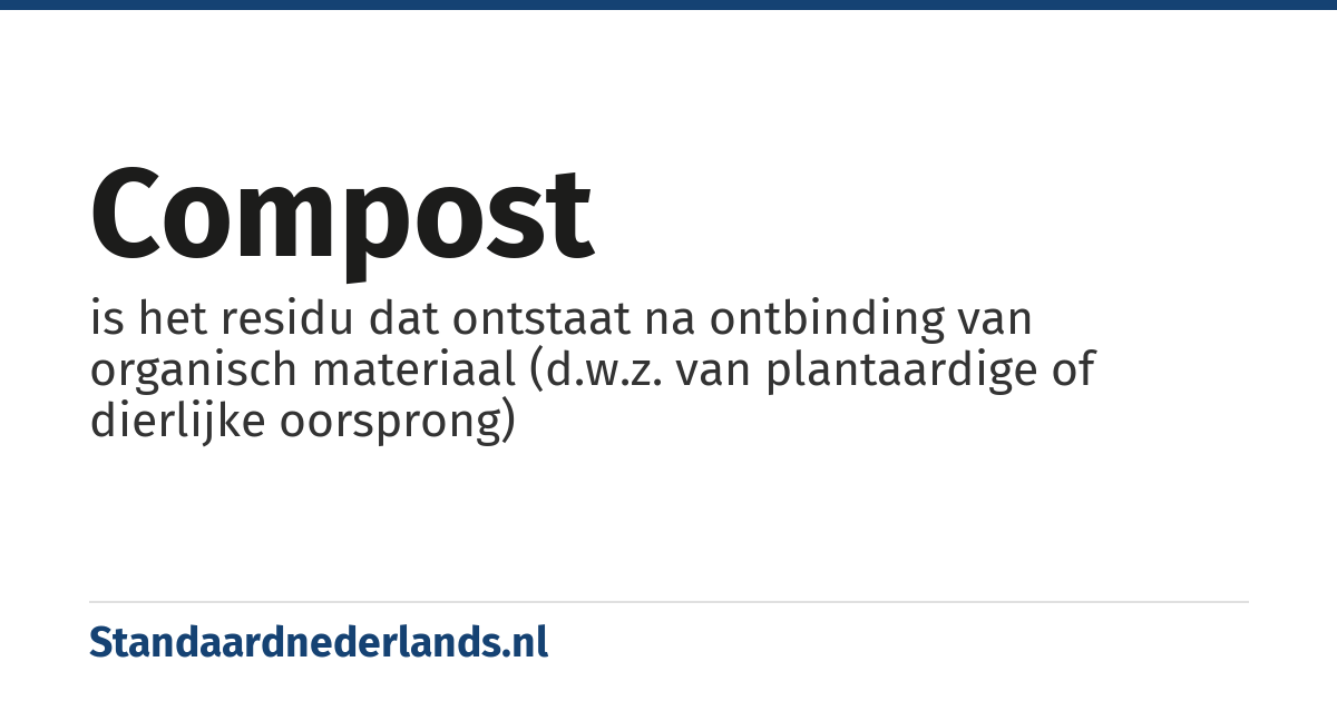 compost: is het residu dat ontstaat na ontbinding van organisch materiaal (d.w.z. van plantaardige of dierlijke oorsprong)