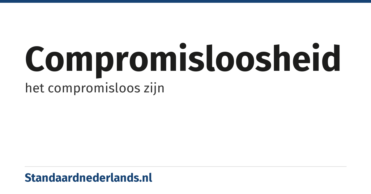 compromisloosheid: het compromisloos zijn