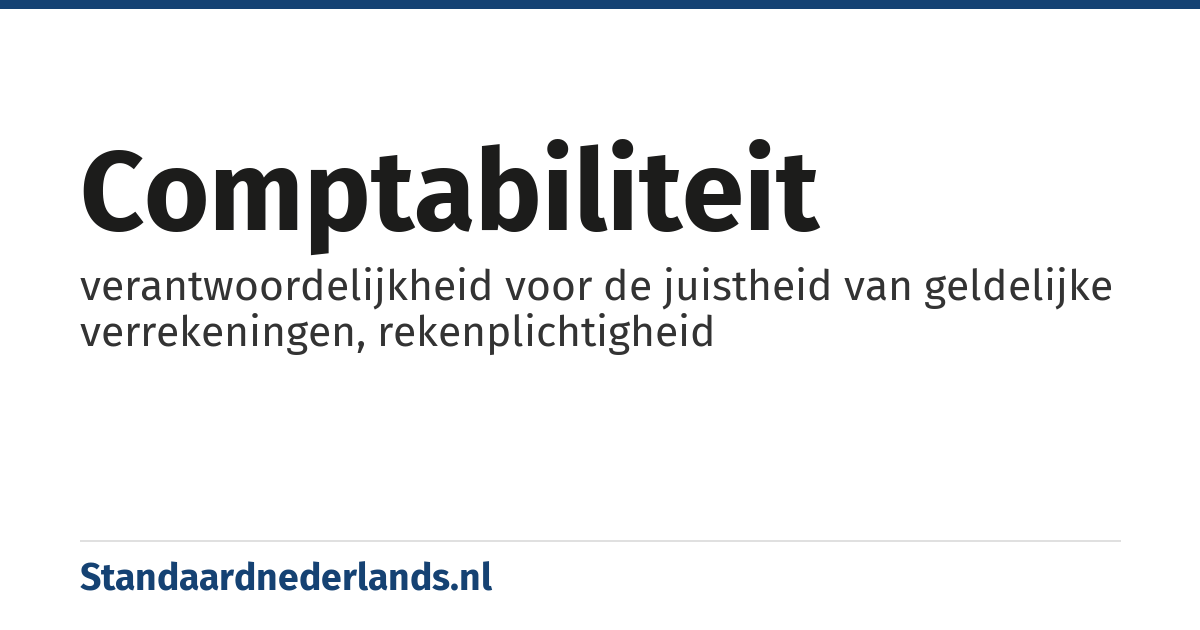 comptabiliteit: verantwoordelijkheid voor de juistheid van geldelijke verrekeningen, rekenplichtigheid