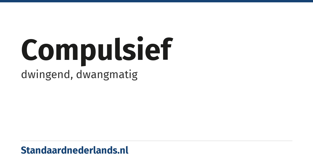 compulsief: dwingend, dwangmatig