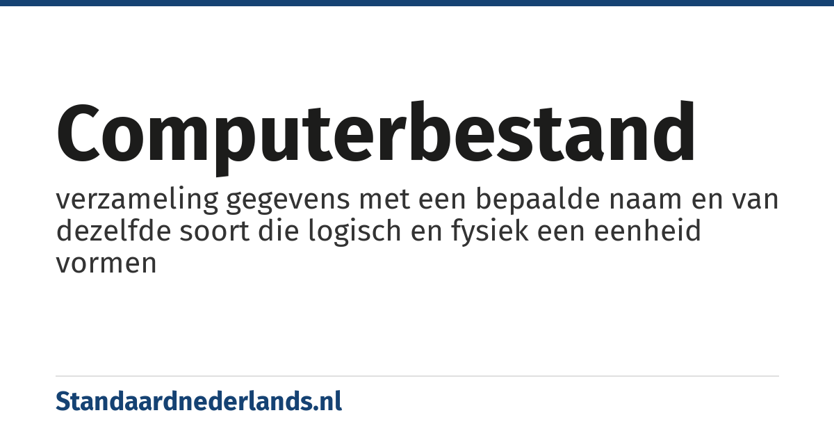 computerbestand: verzameling gegevens met een bepaalde naam en van dezelfde soort die logisch en fysiek een eenheid vormen
