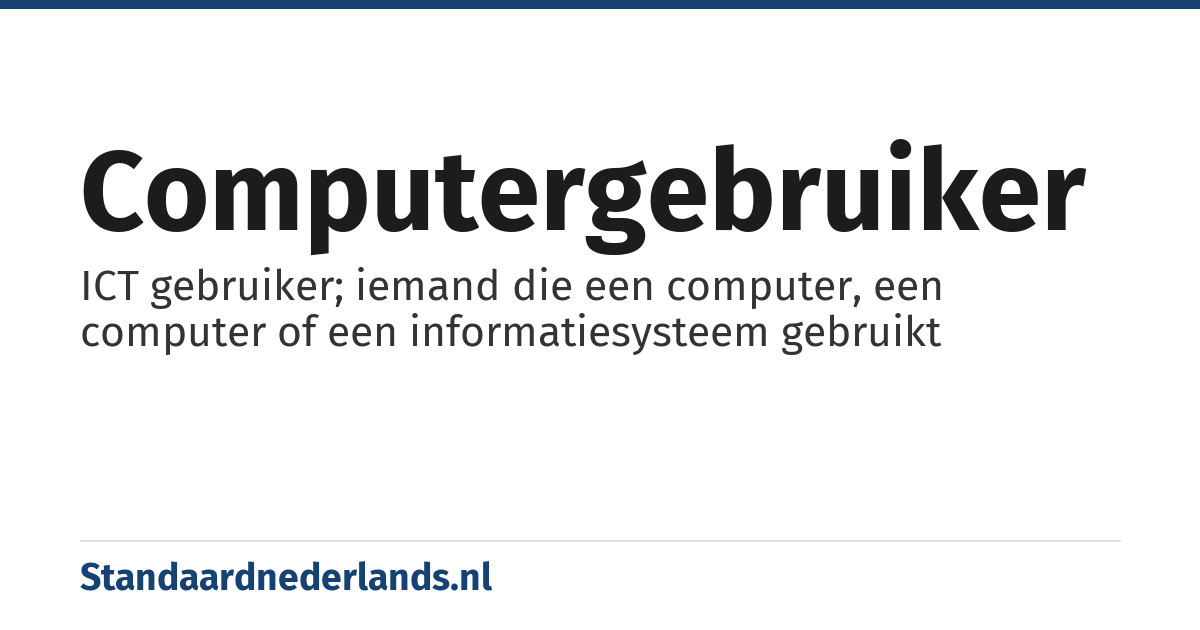 computergebruiker: ICT gebruiker; iemand die een computer, een computer of een informatiesysteem gebruikt