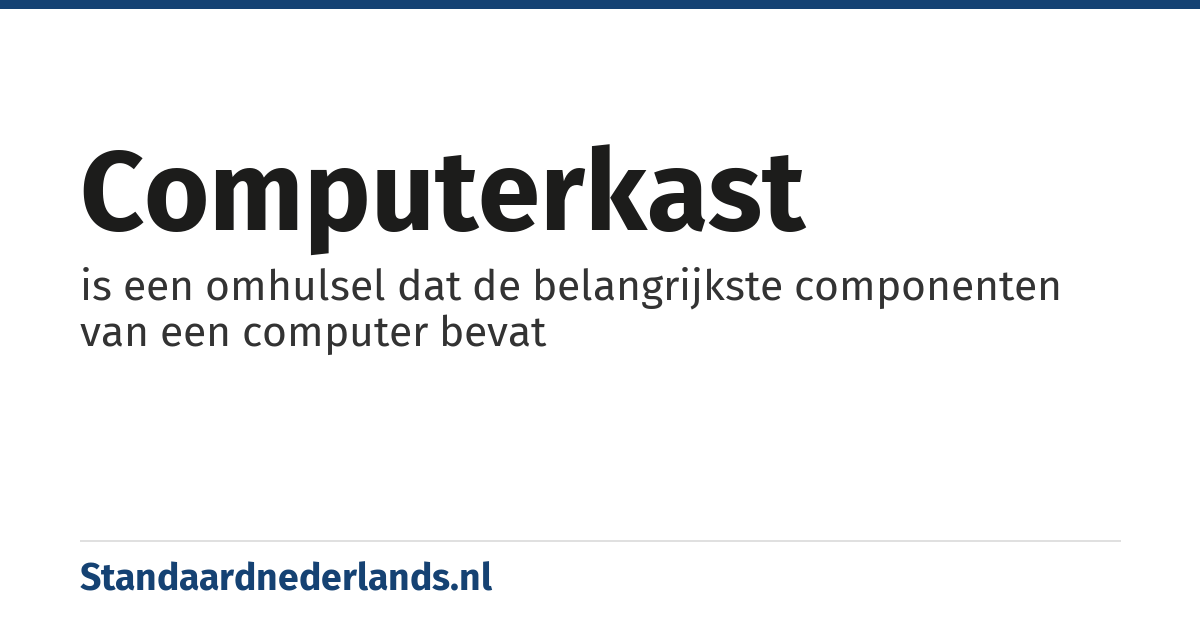 computerkast: is een omhulsel dat de belangrijkste componenten van een computer bevat