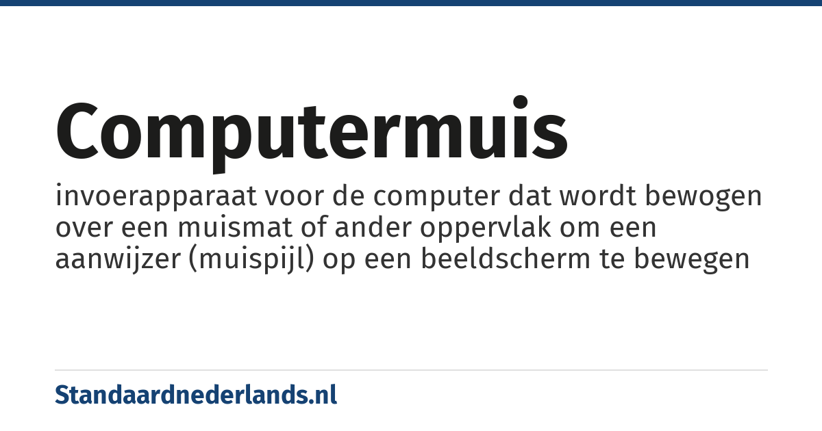 computermuis: invoerapparaat voor de computer dat wordt bewogen over een muismat of ander oppervlak om een aanwijzer (muispijl) op een beeldscherm te bewegen