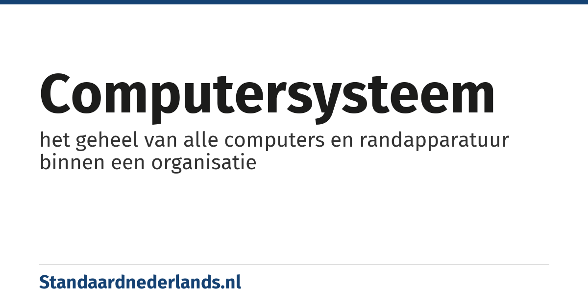 computersysteem: het geheel van alle computers en randapparatuur binnen een organisatie