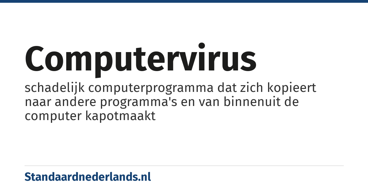 computervirus: schadelijk computerprogramma dat zich kopieert naar andere programma's en van binnenuit de computer kapotmaakt